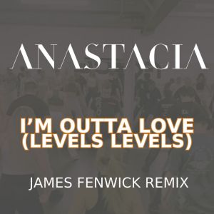 I'm Outta Love - Levels Levels - James Fenwick Remix
