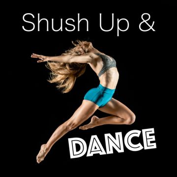 Shush Up and Dance