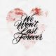 We won't last forever