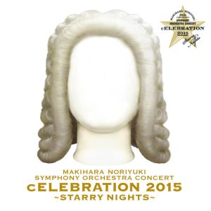 MAKIHARA NORIYUKI SYMPHONY ORCHESTRA CONCERT ''cELEBRATION 2015'' ～Starry Nights～