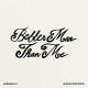 Better Man Than Me