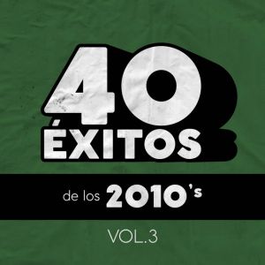 40 Éxitos De Los 2010's Vol. 3