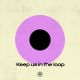 Keep us in the loop