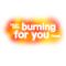 Burning For You