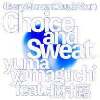 (Every Moment Needs Your) Choice and Sweat (feat. 北村蕗)