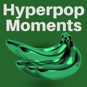 Hyperpop Moments