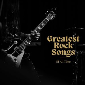 Greatest Rock Songs Of All Time