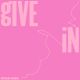 GIVE IN
