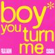 boy you turn me