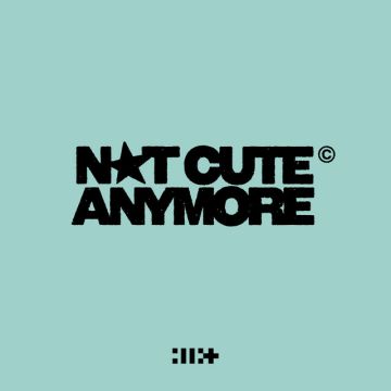 NOT CUTE ANYMORE